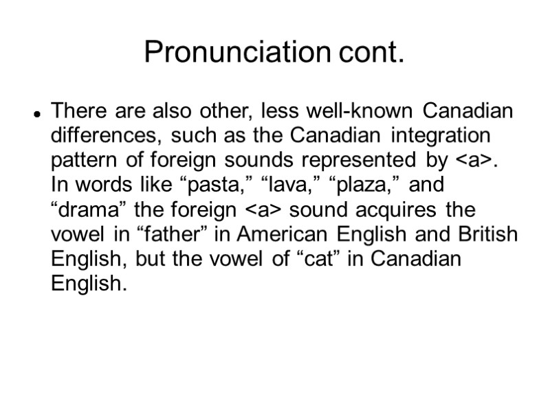 Pronunciation cont. There are also other, less well-known Canadian differences, such as the Canadian